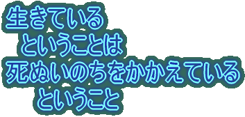 生きている ということは 死ぬいのちをかかえている ということ