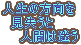 人生の方向を 見失うと 人間は迷う