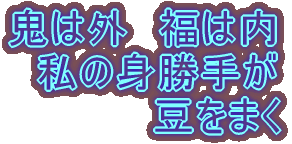 鬼は外　福は内 　私の身勝手が 　　　　　豆をまく