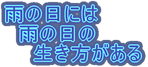 雨の日には 　雨の日の 　　生き方がある