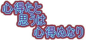 心得たと 　　思うは 　　　　心得ぬなり