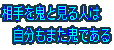 相手を鬼と見る人は 自分もまた鬼である