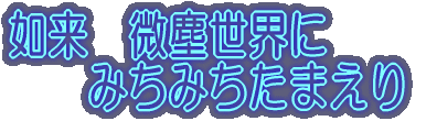 如来　微塵世界に 　　みちみちたまえり