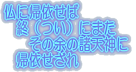 仏に帰依せば 　終（つい）にまた 　　その余の諸天神に 　帰依せざれ