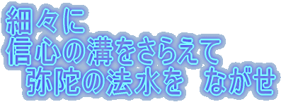 細々に 信心の溝をさらえて 　弥陀の法水を　ながせ